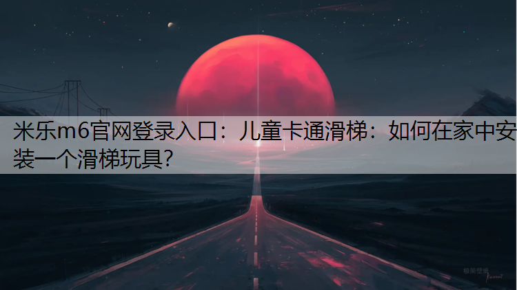 儿童卡通滑梯：如何在家中安装一个滑梯玩具？